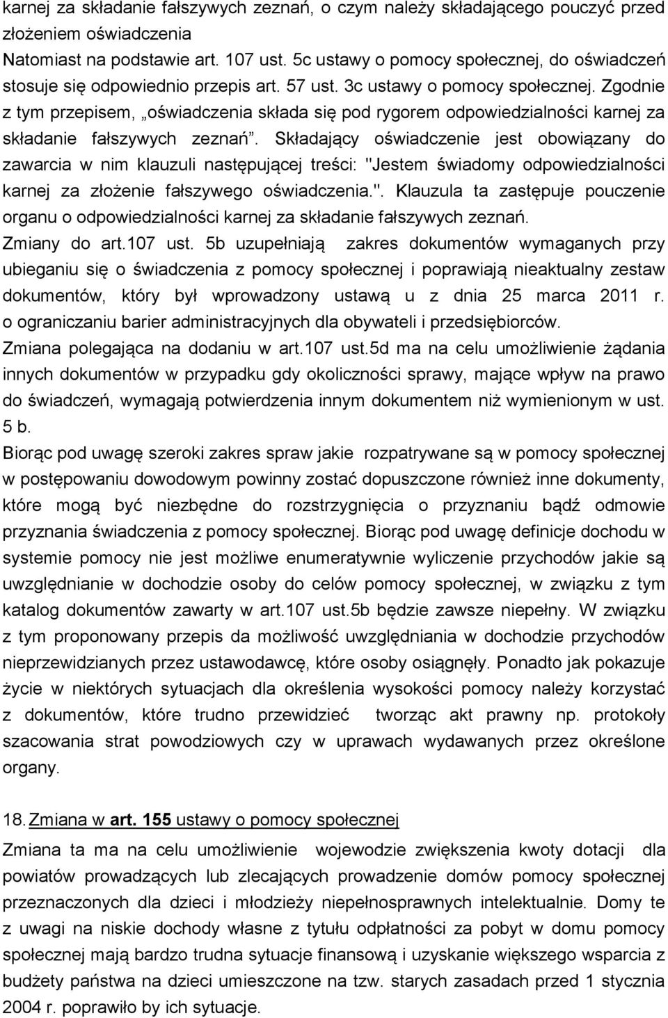 Zgodnie z tym przepisem, oświadczenia składa się pod rygorem odpowiedzialności karnej za składanie fałszywych zeznań.