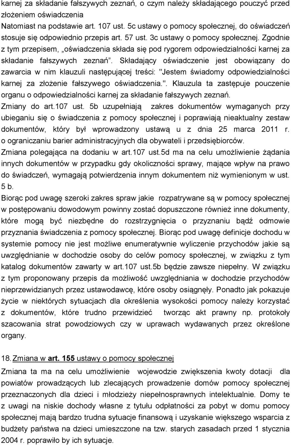 Zgodnie z tym przepisem, oświadczenia składa się pod rygorem odpowiedzialności karnej za składanie fałszywych zeznań.