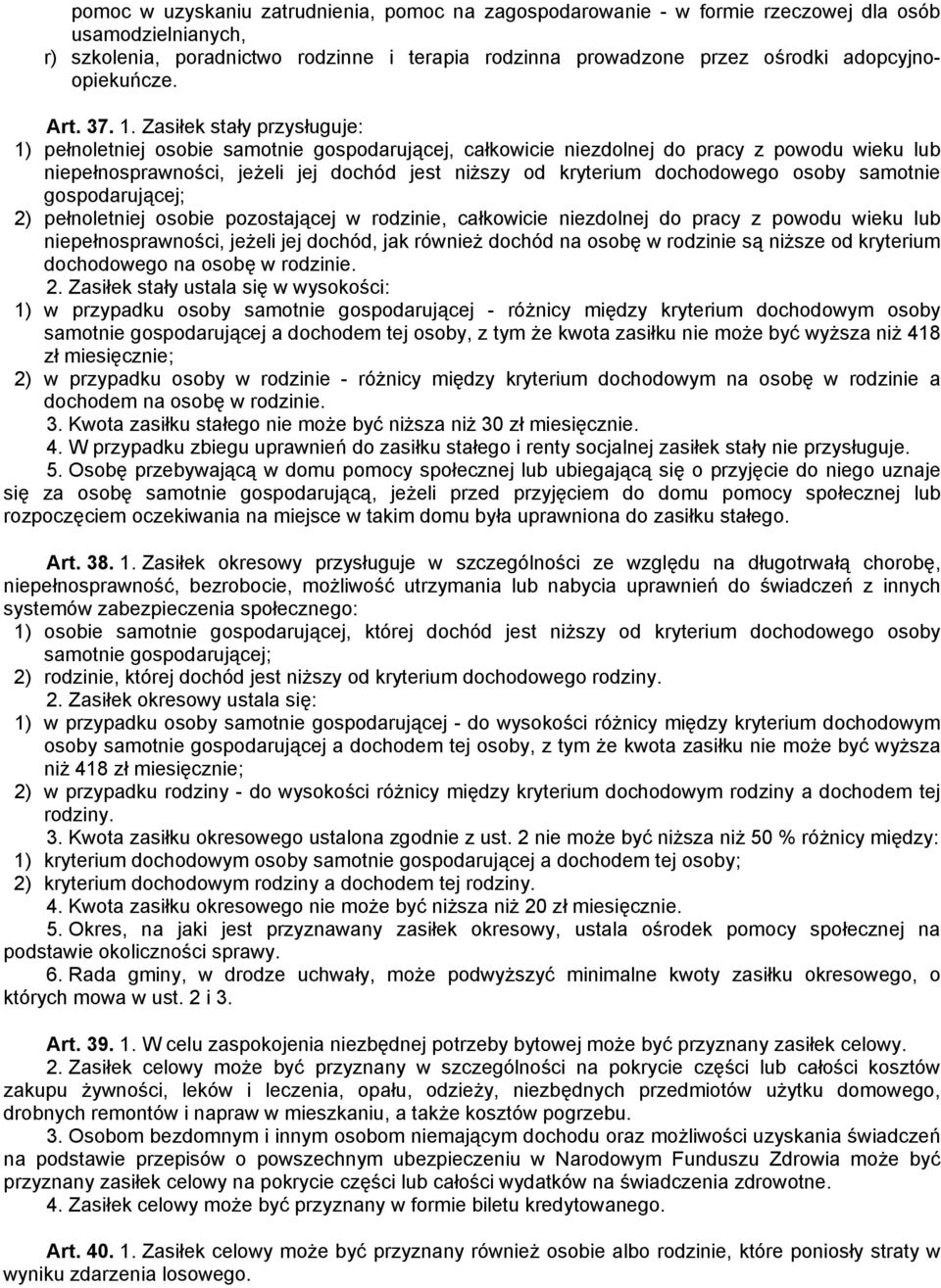 Zasiłek stały przysługuje: 1) pełnoletniej osobie samotnie gospodarującej, całkowicie niezdolnej do pracy z powodu wieku lub niepełnosprawności, jeżeli jej dochód jest niższy od kryterium dochodowego