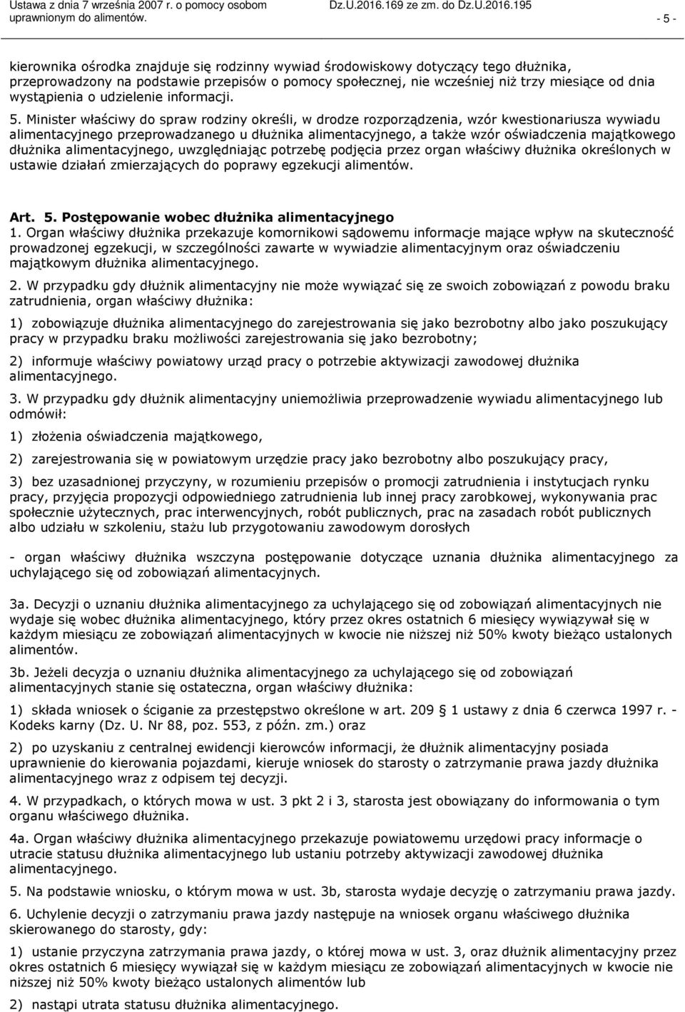 Minister właściwy do spraw rodziny określi, w drodze rozporządzenia, wzór kwestionariusza wywiadu alimentacyjnego przeprowadzanego u dłużnika alimentacyjnego, a także wzór oświadczenia majątkowego