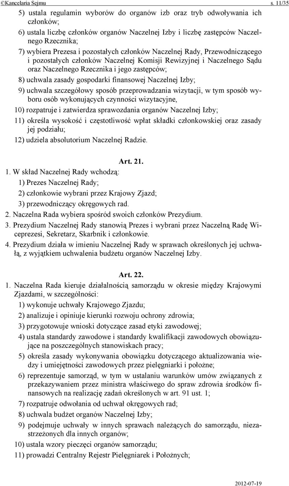 pozostałych członków Naczelnej Rady, Przewodniczącego i pozostałych członków Naczelnej Komisji Rewizyjnej i Naczelnego Sądu oraz Naczelnego Rzecznika i jego zastępców; 8) uchwala zasady gospodarki