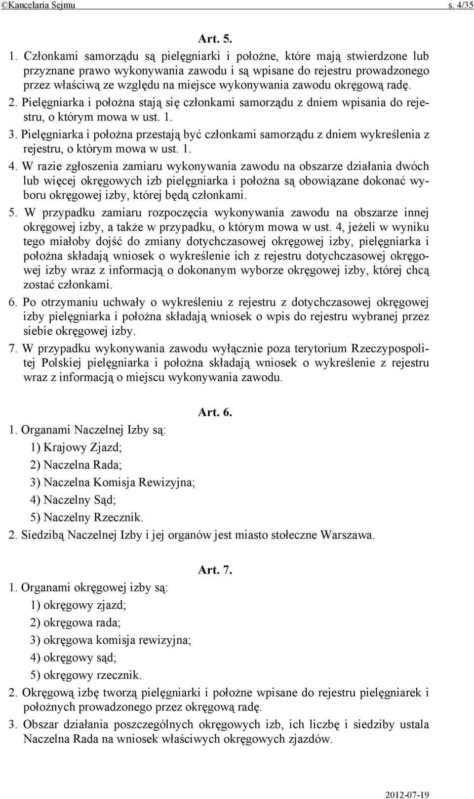 zawodu okręgową radę. 2. Pielęgniarka i położna stają się członkami samorządu z dniem wpisania do rejestru, o którym mowa w ust. 1. 3.
