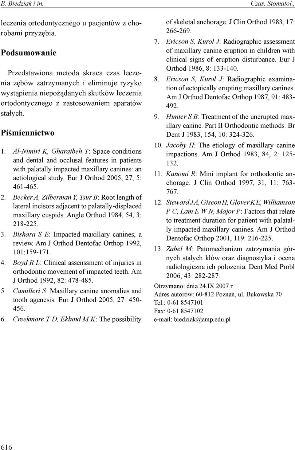 Piśmiennictwo 1. Al-Nimiri K, Gharaibeh T: Space conditions and dental and occlusal features in patients with palatally impacted maxillary canines: an aetiological study.
