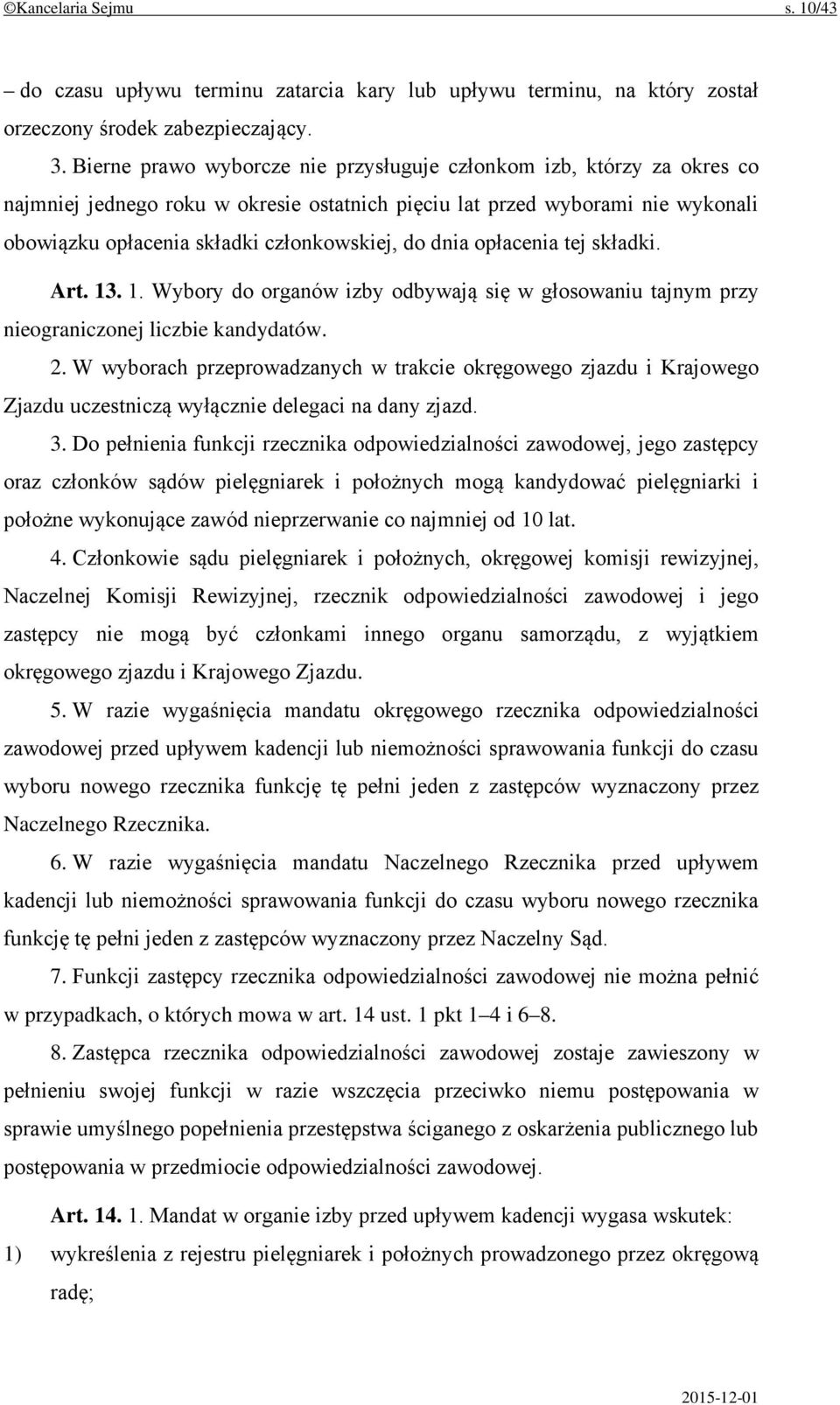 dnia opłacenia tej składki. Art. 13. 1. Wybory do organów izby odbywają się w głosowaniu tajnym przy nieograniczonej liczbie kandydatów. 2.