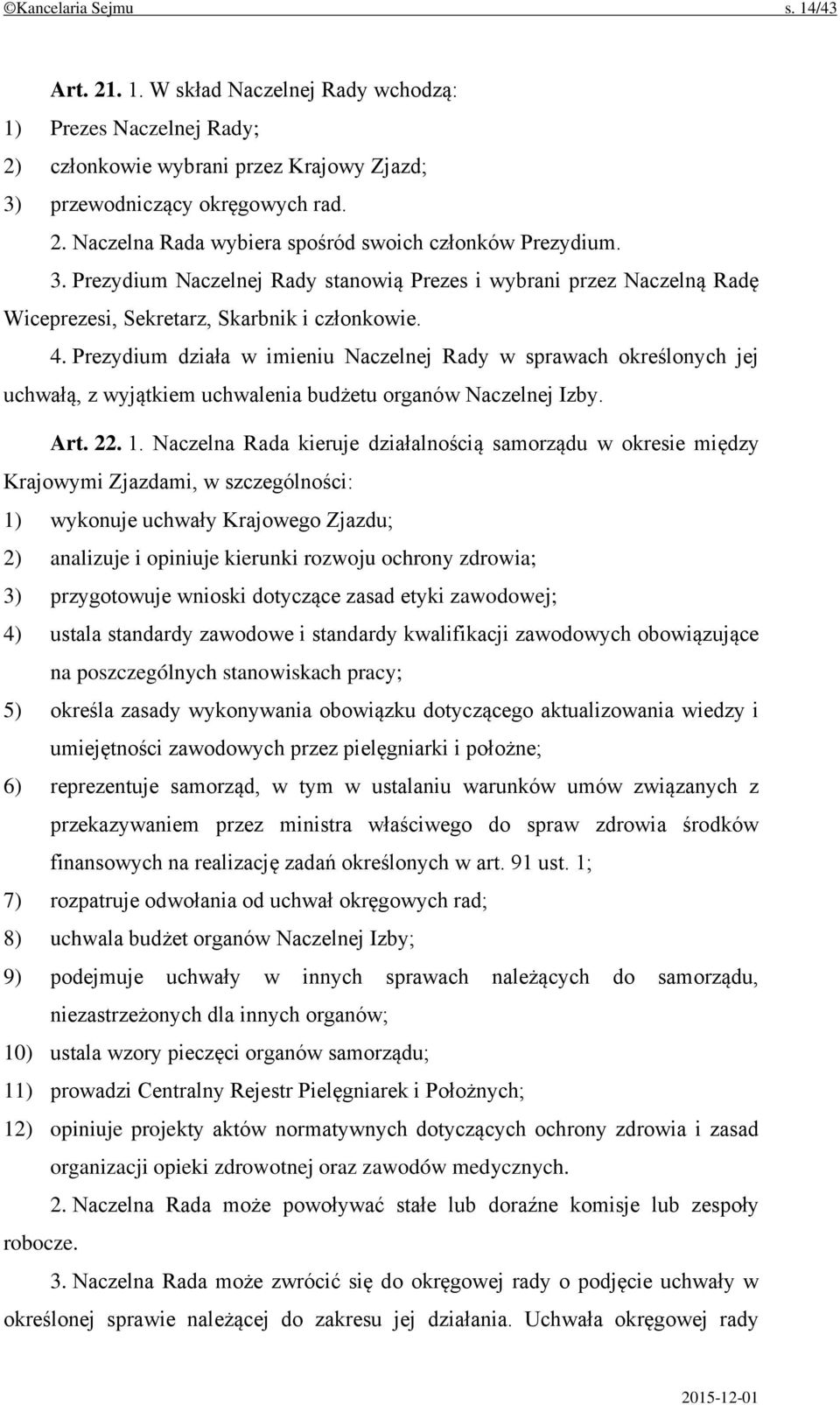 Prezydium działa w imieniu Naczelnej Rady w sprawach określonych jej uchwałą, z wyjątkiem uchwalenia budżetu organów Naczelnej Izby. Art. 22. 1.