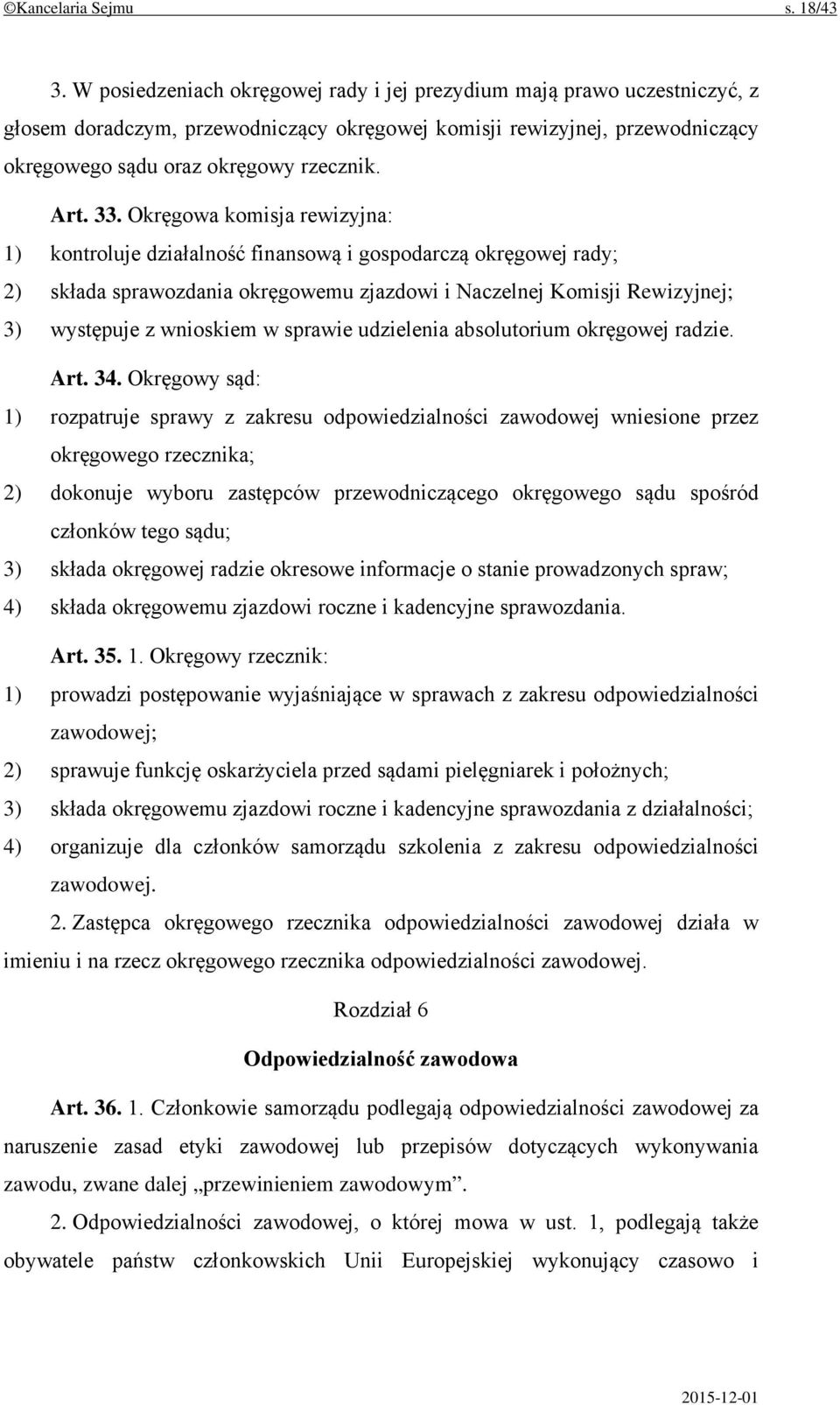 Okręgowa komisja rewizyjna: 1) kontroluje działalność finansową i gospodarczą okręgowej rady; 2) składa sprawozdania okręgowemu zjazdowi i Naczelnej Komisji Rewizyjnej; 3) występuje z wnioskiem w