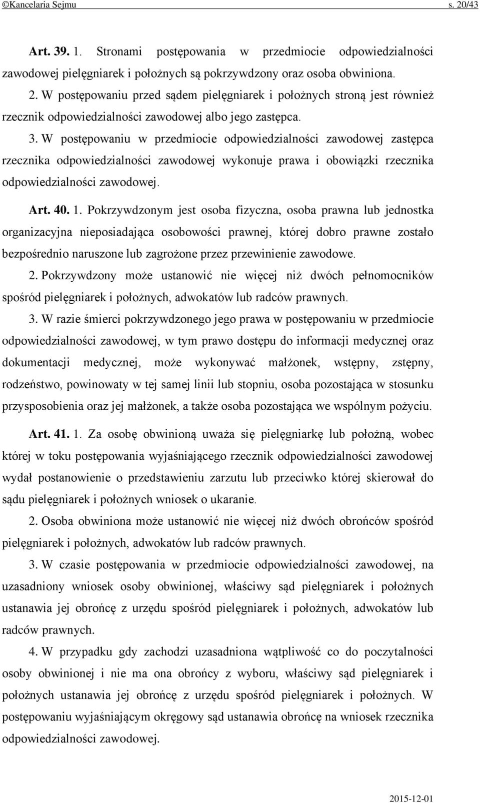 Pokrzywdzonym jest osoba fizyczna, osoba prawna lub jednostka organizacyjna nieposiadająca osobowości prawnej, której dobro prawne zostało bezpośrednio naruszone lub zagrożone przez przewinienie