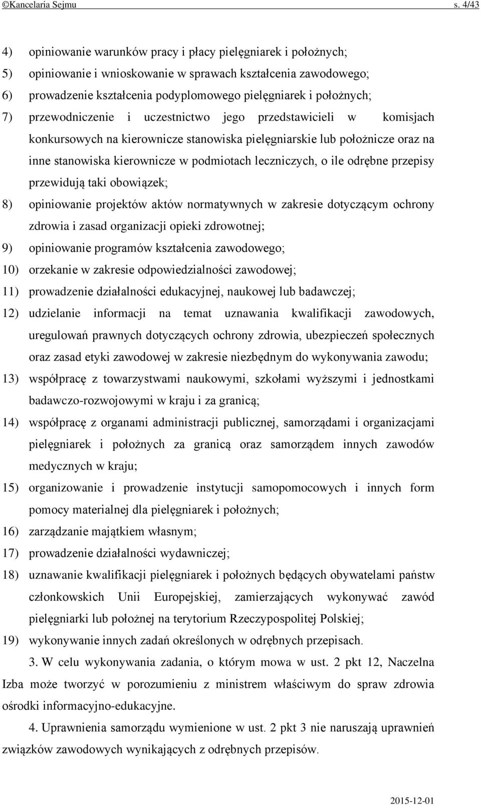 położnych; 7) przewodniczenie i uczestnictwo jego przedstawicieli w komisjach konkursowych na kierownicze stanowiska pielęgniarskie lub położnicze oraz na inne stanowiska kierownicze w podmiotach