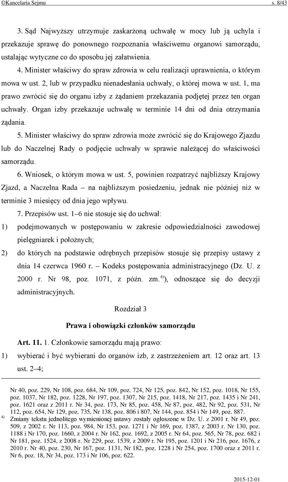 Minister właściwy do spraw zdrowia w celu realizacji uprawnienia, o którym mowa w ust. 2, lub w przypadku nienadesłania uchwały, o której mowa w ust.