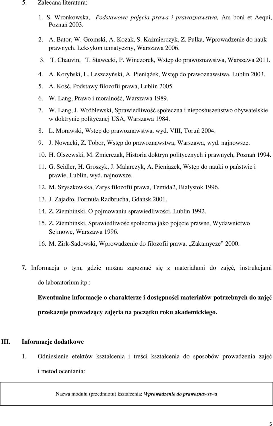 Pieniążek, Wstęp do prawoznawstwa, Lublin 2003. 5. A. Kość, Podstawy filozofii prawa, Lublin 2005. 6. W. Lang, Prawo i moralność, Warszawa 1989. 7. W. Lang, J.