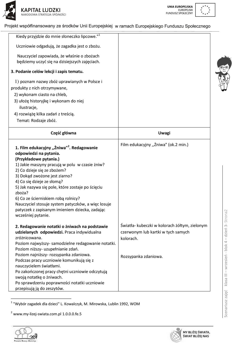 1) poznam nazwy zbóż uprawianych w Polsce i produkty z nich otrzymywane, 2) wykonam ciasto na chleb, 3) ułożę historyjkę i wykonam do niej ilustracje, 4) rozwiążę kilka zadań z treścią.