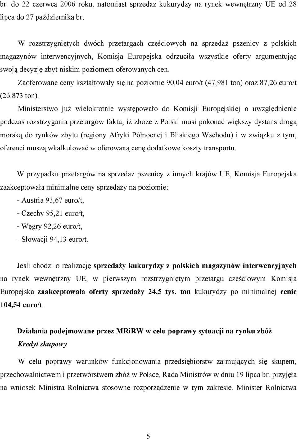 poziomem oferowanych cen. Zaoferowane ceny kształtowały się na poziomie 90,04 euro/t (47,981 ton) oraz 87,26 euro/t (26,873 ton).