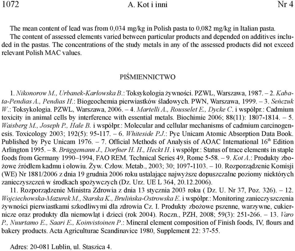 The concentrations of the study metals in any of the assessed products did not exceed relevant Polish MAC values. PIŚMIENNICTWO 1. Nikonorow M., Urbanek-Karłowska B.: Toksykologia żywności.