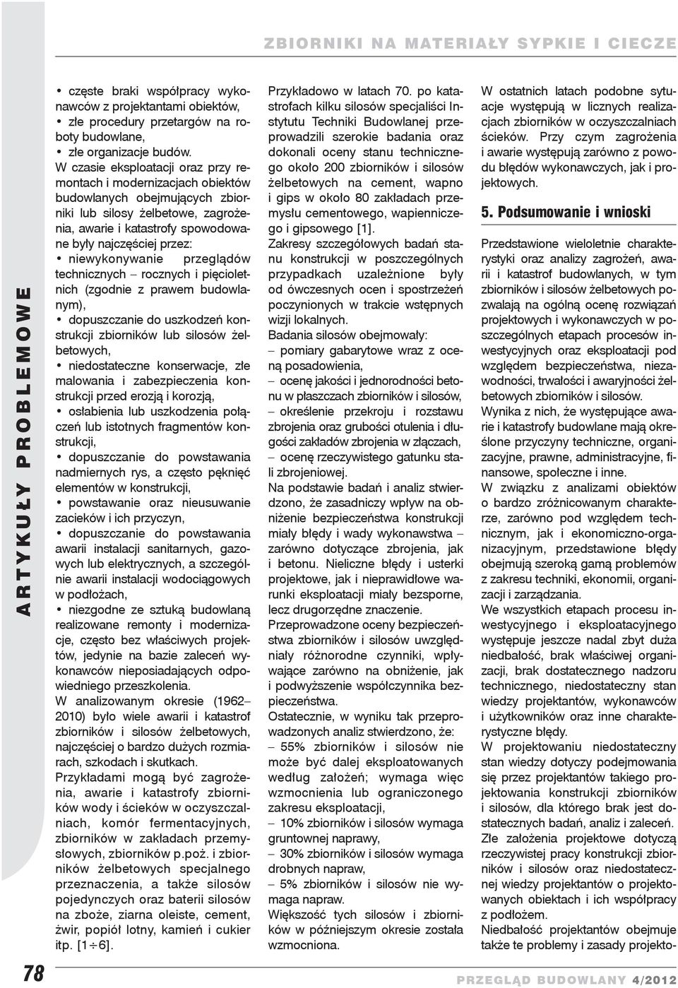 niewykonywanie przeglądów technicznych rocznych i pięcioletnich (zgodnie z prawem budowlanym), dopuszczanie do uszkodzeń konstrukcji zbiorników lub silosów żelbetowych, niedostateczne konserwacje,