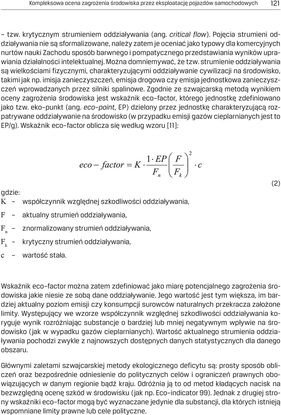 działalności intelektualnej. Można domniemywać, że tzw. strumienie oddziaływania są wielkościami fizycznymi, charakteryzującymi oddziaływanie cywilizacji na środowisko, takimi jak np.