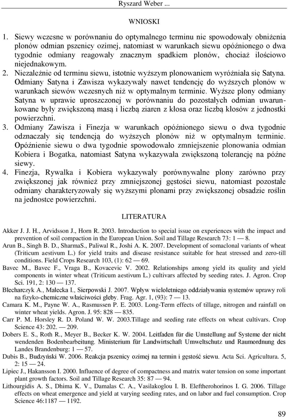 plonów, chociaż ilościowo niejednakowym. 2. Niezależnie od terminu siewu, istotnie wyższym plonowaniem wyróżniała się Satyna.