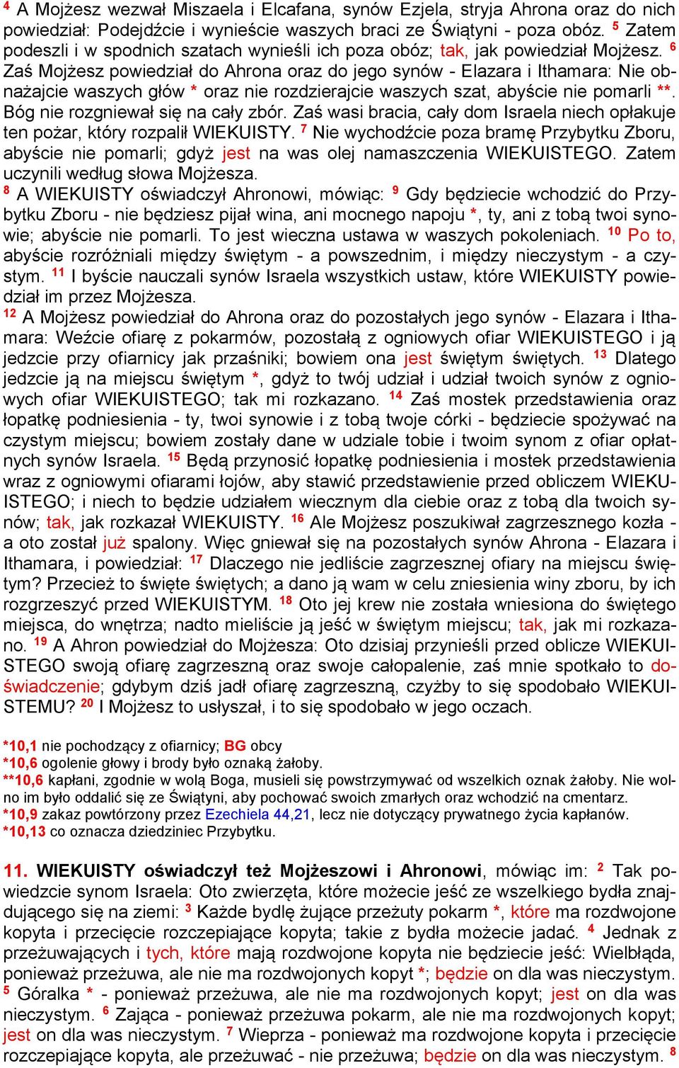6 Zaś Mojżesz powiedział do Ahrona oraz do jego synów - Elazara i Ithamara: Nie obnażajcie waszych głów * oraz nie rozdzierajcie waszych szat, abyście nie pomarli **.