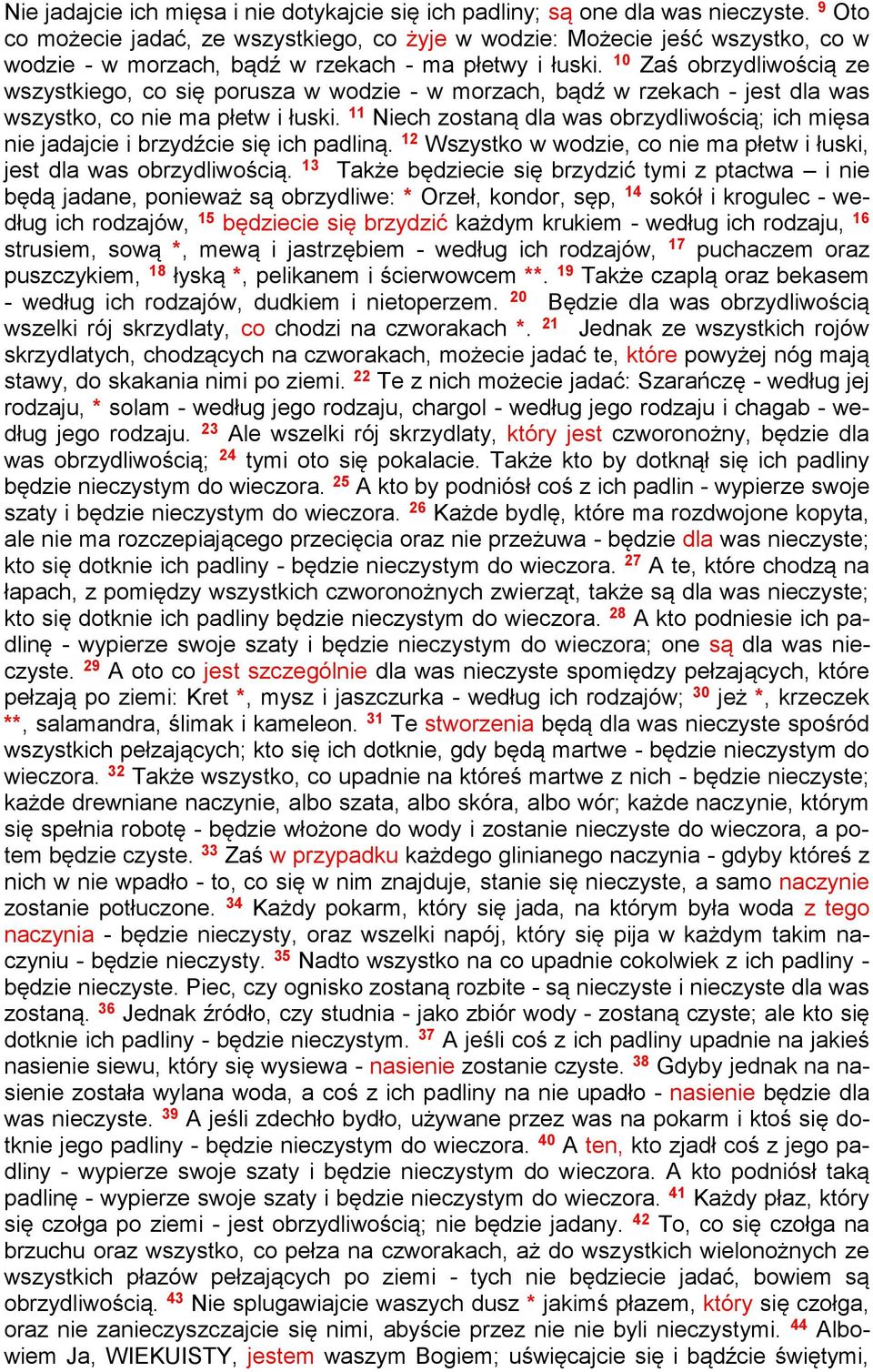 10 Zaś obrzydliwością ze wszystkiego, co się porusza w wodzie - w morzach, bądź w rzekach - jest dla was wszystko, co nie ma płetw i łuski.