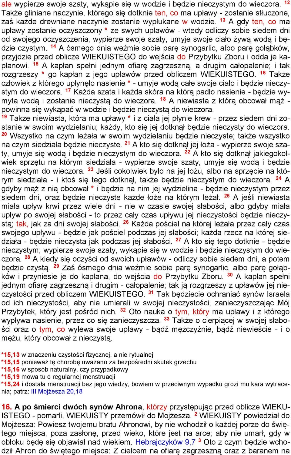 13 A gdy ten, co ma upławy zostanie oczyszczony * ze swych upławów - wtedy odliczy sobie siedem dni od swojego oczyszczenia, wypierze swoje szaty, umyje swoje ciało żywą wodą i będzie czystym.