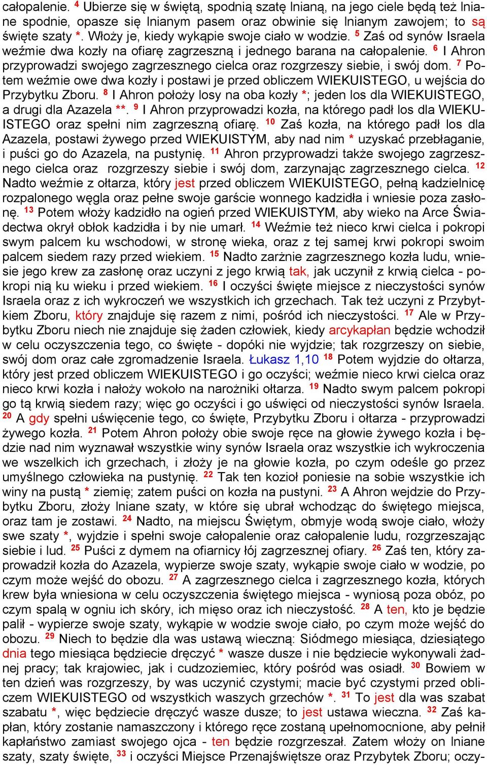 6 I Ahron przyprowadzi swojego zagrzesznego cielca oraz rozgrzeszy siebie, i swój dom. 7 Potem weźmie owe dwa kozły i postawi je przed obliczem WIEKUISTEGO, u wejścia do Przybytku Zboru.