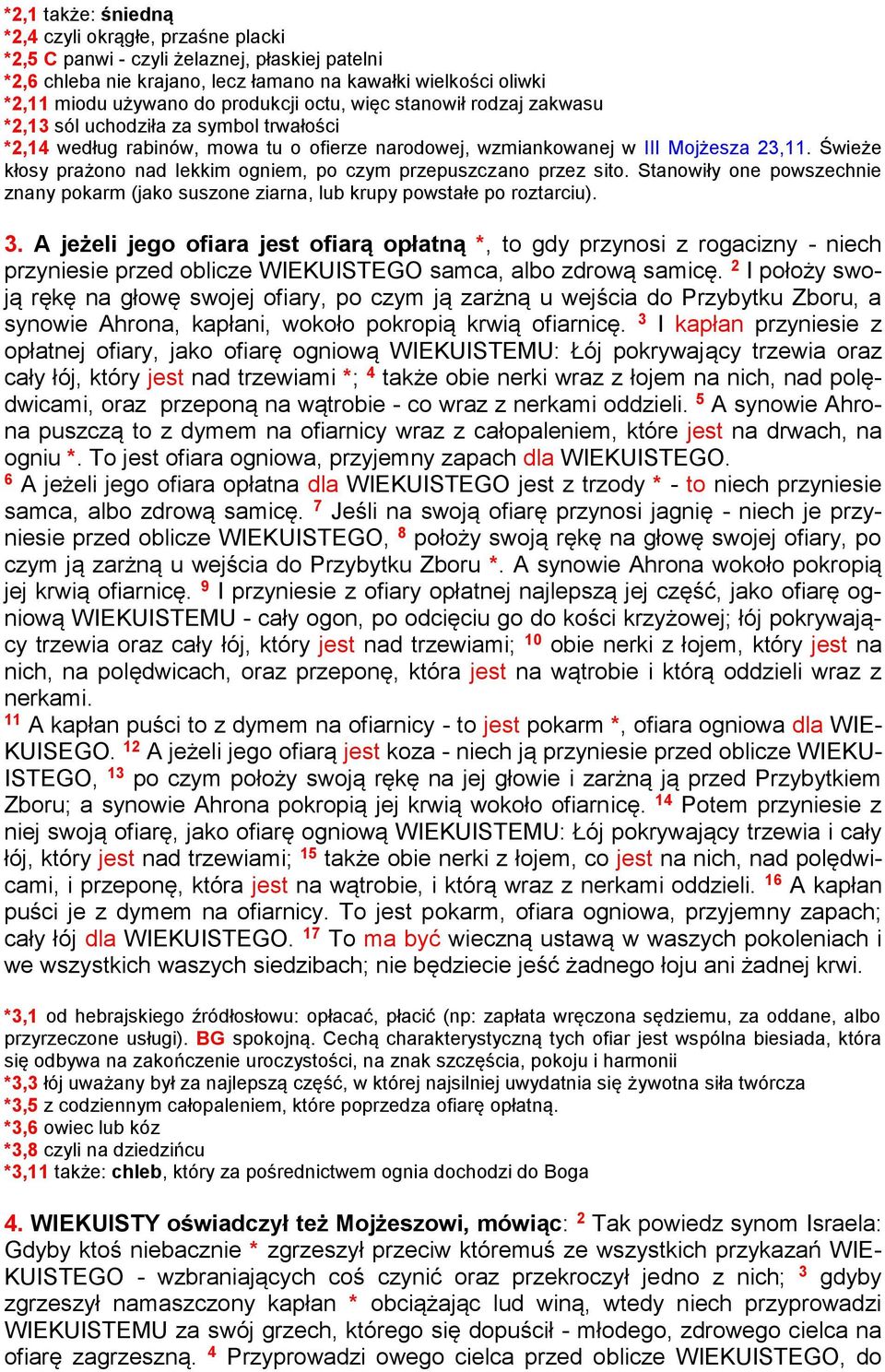 Świeże kłosy prażono nad lekkim ogniem, po czym przepuszczano przez sito. Stanowiły one powszechnie znany pokarm (jako suszone ziarna, lub krupy powstałe po roztarciu). 3.