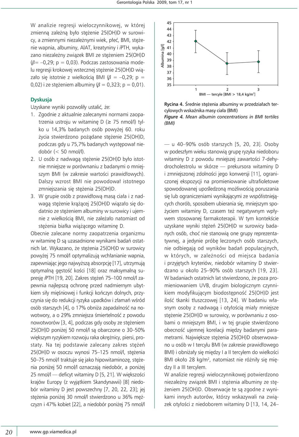 Podczas zastosowania modelu regresji krokowej wstecznej stężenie 25(OH)D wiązało się istotnie z wielkością BMI (b = 0,29; p = 0,02) i ze stężeniem albuminy (b = 0,323; p = 0,01).