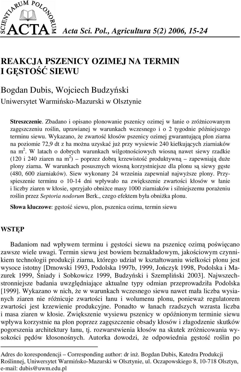 Wykazano, Ŝe zwartość kłosów pszenicy ozimej gwarantującą plon ziarna na poziomie 72,9 dt z ha moŝna uzyskać juŝ przy wysiewie 240 kiełkujących ziarniaków na m 2.