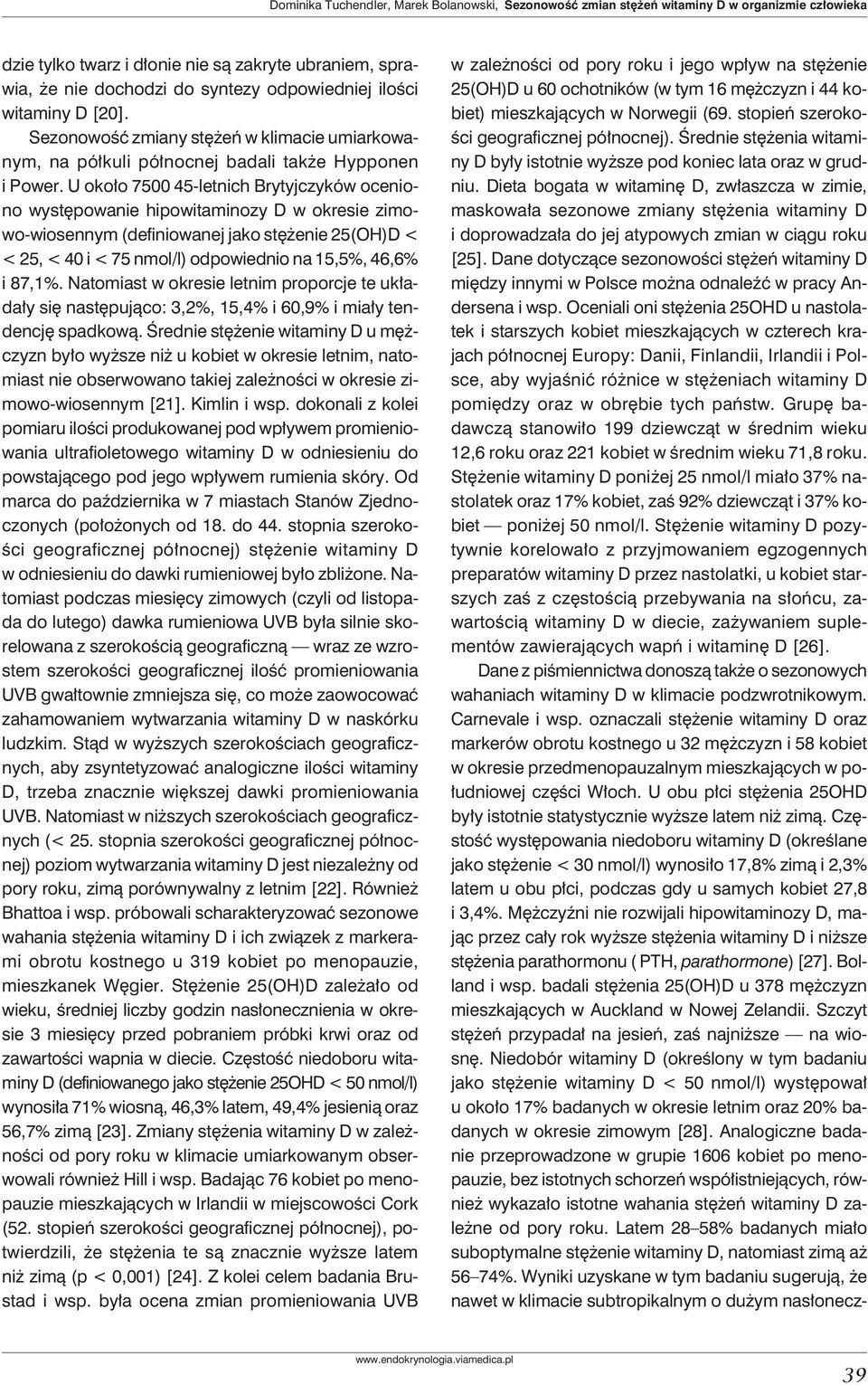 U około 7500 45-letnich Brytyjczyków oceniono występowanie hipowitaminozy D w okresie zimowo-wiosennym (definiowanej jako stężenie 25(OH)D < < 25, < 40 i < 75 nmol/l) odpowiednio na 15,5%, 46,6% i