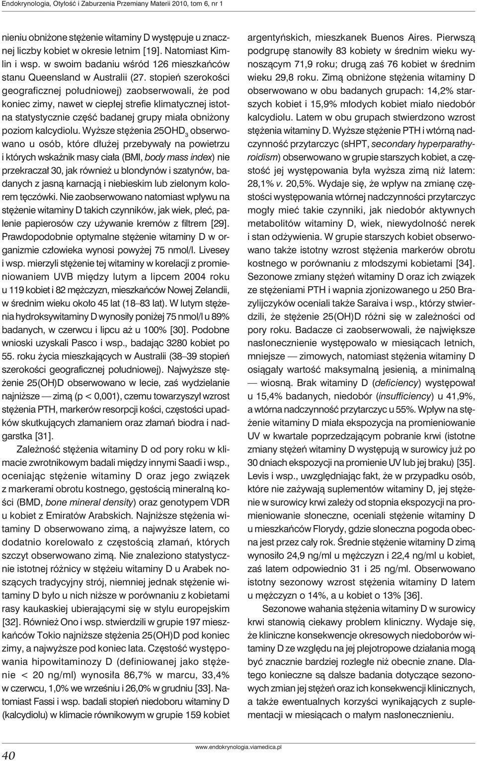 stopień szerokości geograficznej południowej) zaobserwowali, że pod koniec zimy, nawet w ciepłej strefie klimatycznej istotna statystycznie część badanej grupy miała obniżony poziom kalcydiolu.
