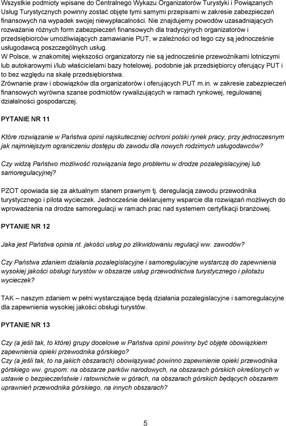 Nie znajdujemy powodów uzasadniających rozważanie różnych form zabezpieczeń finansowych dla tradycyjnych organizatorów i przedsiębiorców umożliwiających zamawianie PUT, w zależności od tego czy są