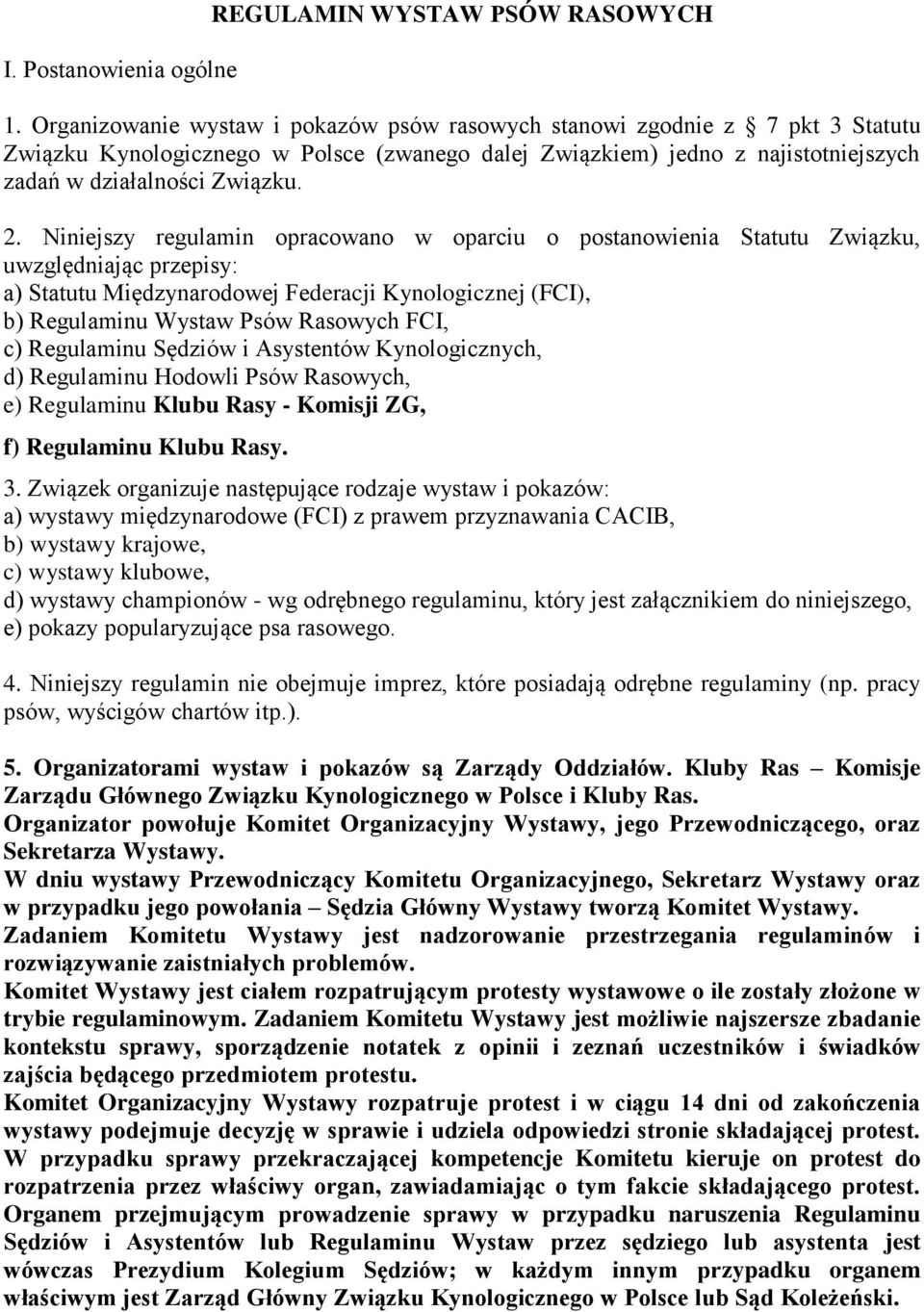 Niniejszy regulamin opracowano w oparciu o postanowienia Statutu Związku, uwzględniając przepisy: a) Statutu Międzynarodowej Federacji Kynologicznej (FCI), b) Regulaminu Wystaw Psów Rasowych FCI, c)