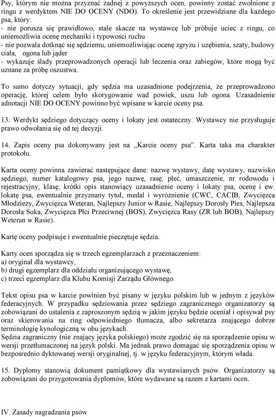 pozwala dotknąć się sędziemu, uniemożliwiając ocenę zgryzu i uzębienia, szaty, budowy ciała, ogona lub jąder - wykazuje ślady przeprowadzonych operacji lub leczenia oraz zabiegów, które mogą być