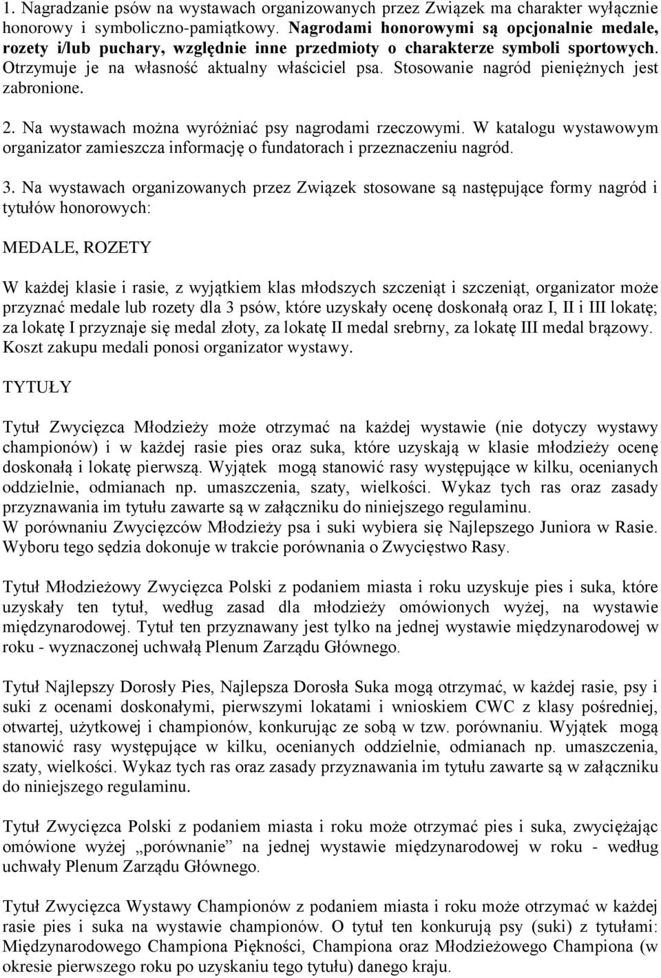 Stosowanie nagród pieniężnych jest zabronione. 2. Na wystawach można wyróżniać psy nagrodami rzeczowymi. W katalogu wystawowym organizator zamieszcza informację o fundatorach i przeznaczeniu nagród.