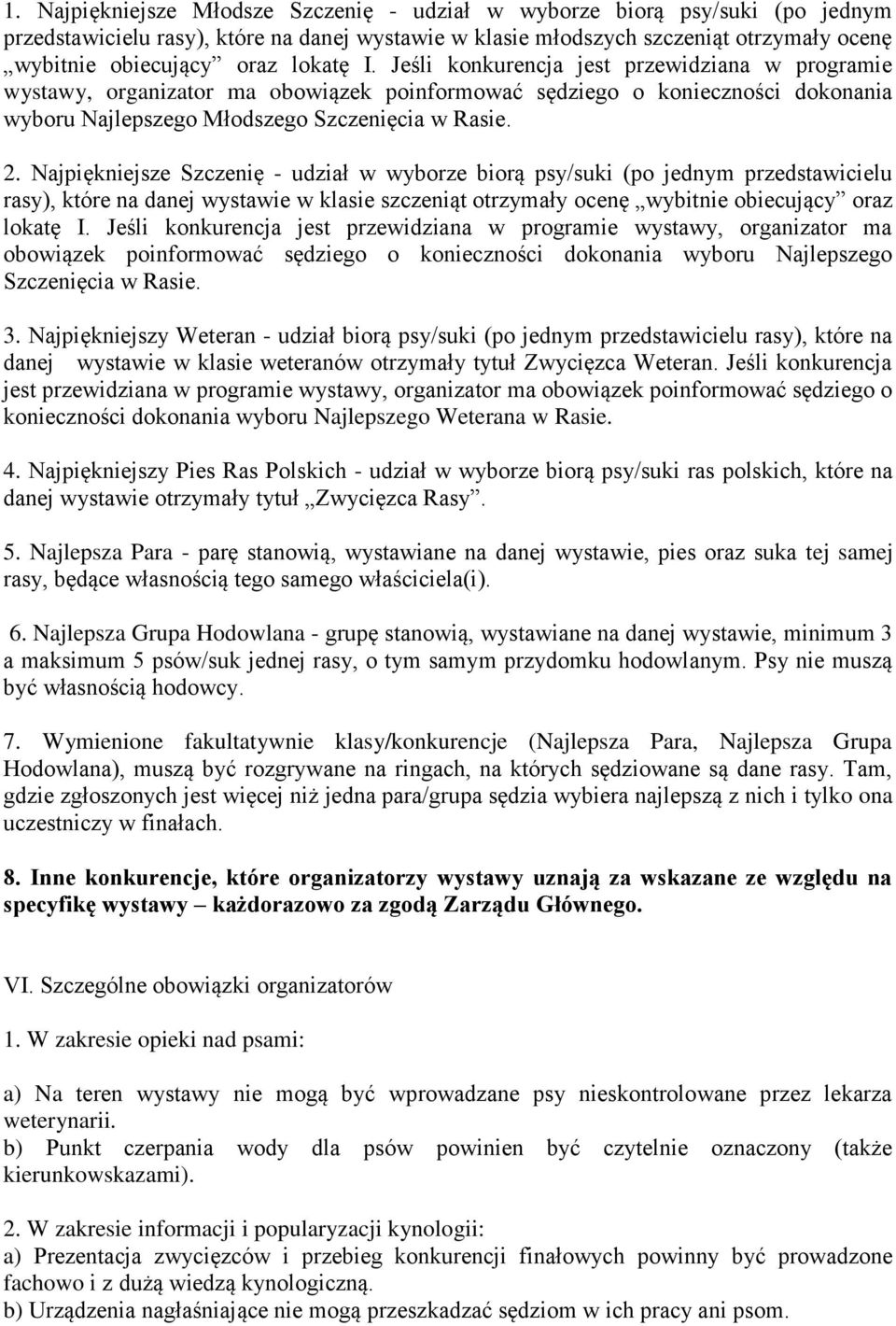 Najpiękniejsze Szczenię - udział w wyborze biorą psy/suki (po jednym przedstawicielu rasy), które na danej wystawie w klasie szczeniąt otrzymały ocenę wybitnie obiecujący oraz lokatę I.