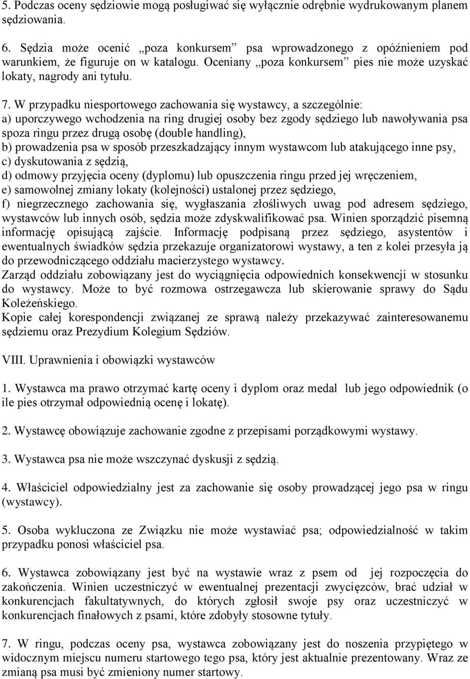 W przypadku niesportowego zachowania się wystawcy, a szczególnie: a) uporczywego wchodzenia na ring drugiej osoby bez zgody sędziego lub nawoływania psa spoza ringu przez drugą osobę (double