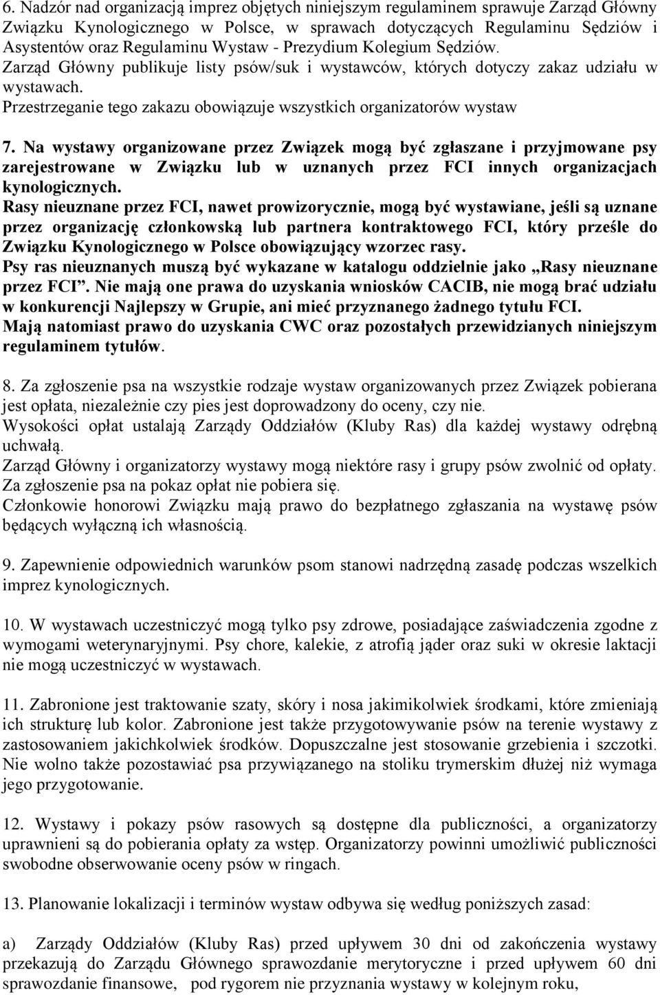 Na wystawy organizowane przez Związek mogą być zgłaszane i przyjmowane psy zarejestrowane w Związku lub w uznanych przez FCI innych organizacjach kynologicznych.