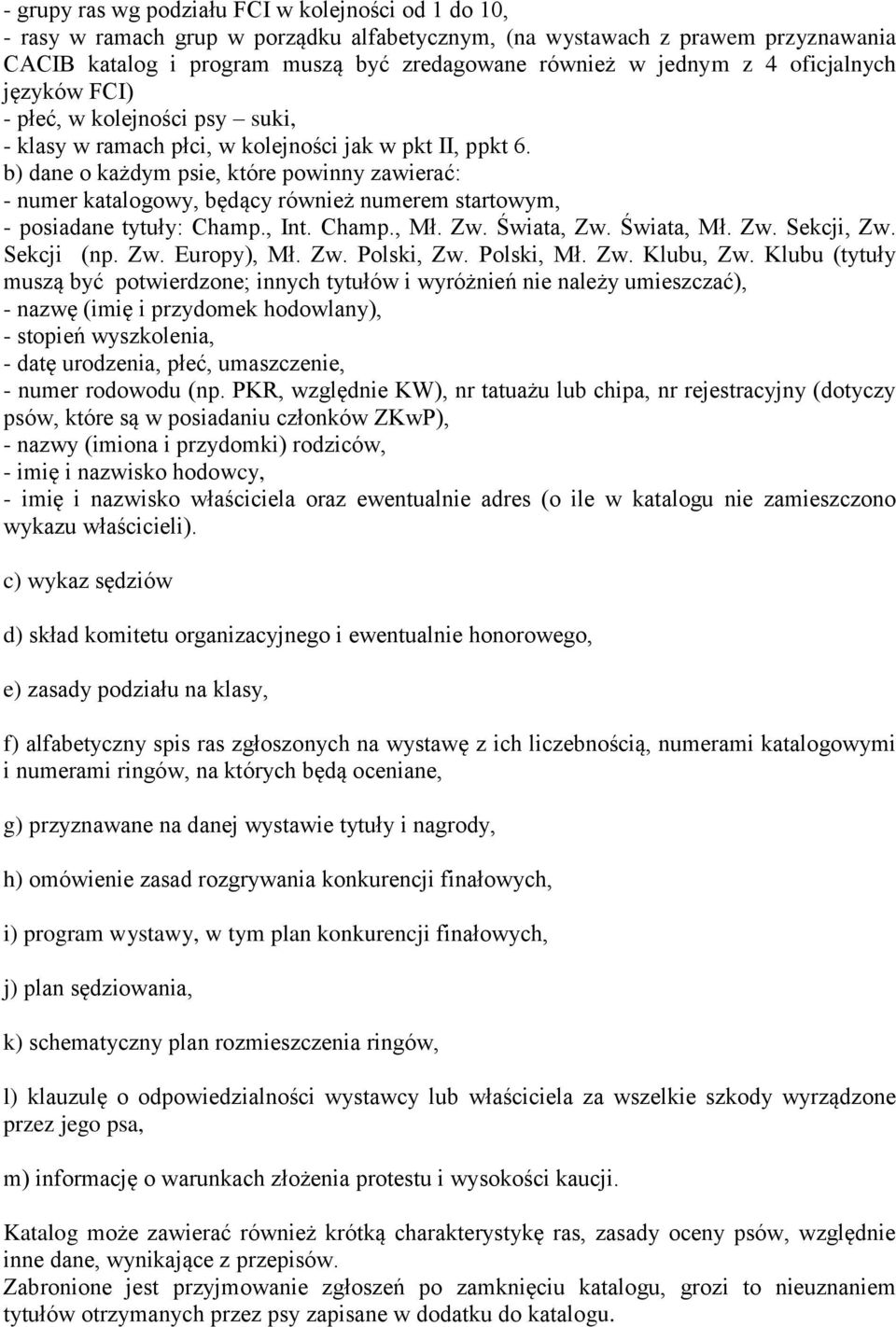 b) dane o każdym psie, które powinny zawierać: - numer katalogowy, będący również numerem startowym, - posiadane tytuły: Champ., Int. Champ., Mł. Zw. Świata, Zw. Świata, Mł. Zw. Sekcji, Zw.