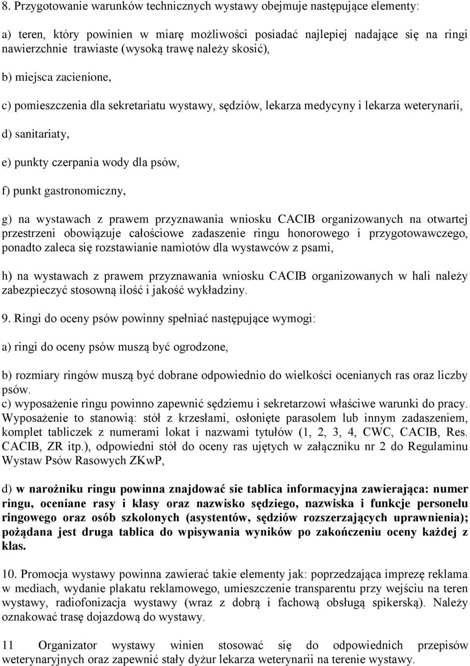 gastronomiczny, g) na wystawach z prawem przyznawania wniosku CACIB organizowanych na otwartej przestrzeni obowiązuje całościowe zadaszenie ringu honorowego i przygotowawczego, ponadto zaleca się
