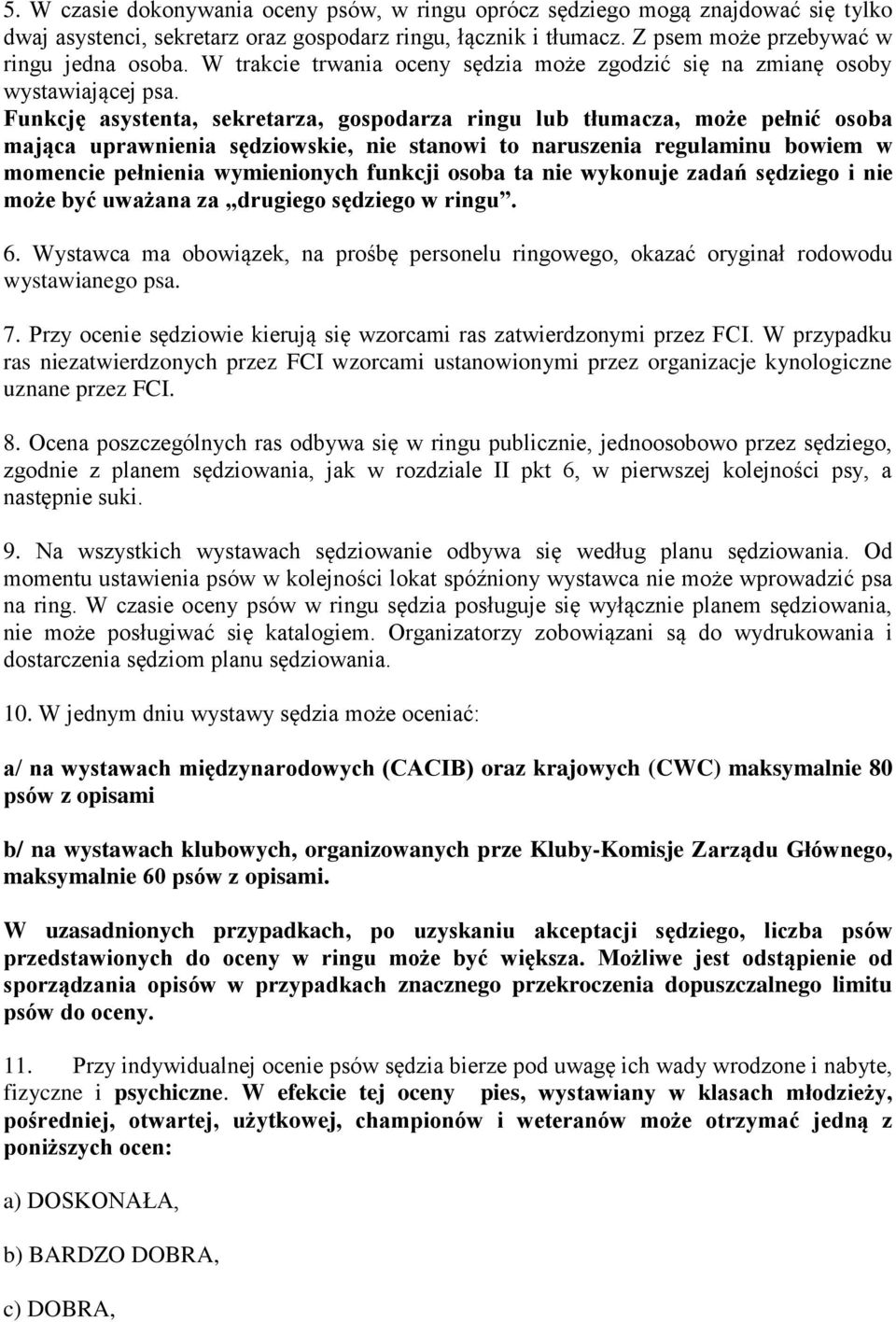 Funkcję asystenta, sekretarza, gospodarza ringu lub tłumacza, może pełnić osoba mająca uprawnienia sędziowskie, nie stanowi to naruszenia regulaminu bowiem w momencie pełnienia wymienionych funkcji