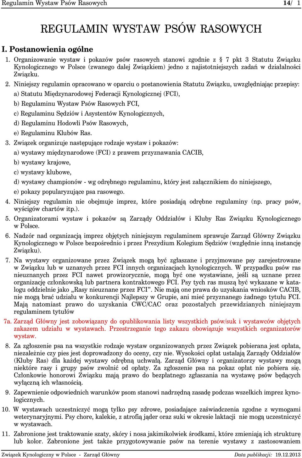 Niniejszy regulamin opracowano w oparciu o postanowienia Statutu Związku, uwzględniając przepisy: a) Statutu Międzynarodowej Federacji Kynologicznej (FCI), b) Regulaminu Wystaw Psów Rasowych FCI, c)