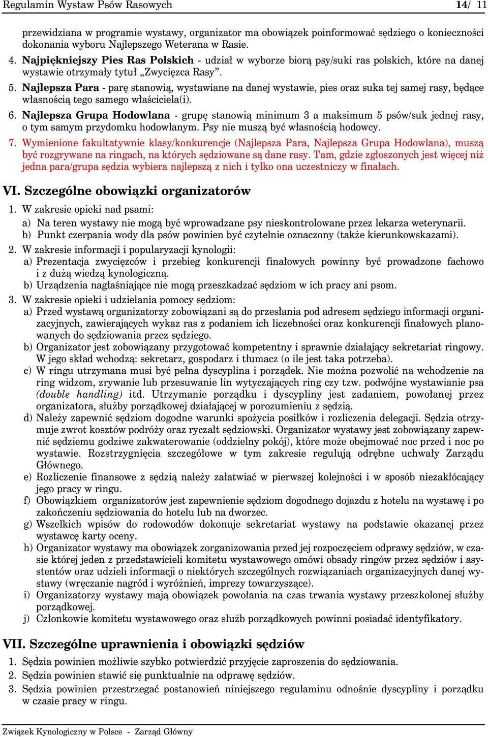 Najlepsza Para - parę stanowią, wystawiane na danej wystawie, pies oraz suka tej samej rasy, będące własnością tego samego właściciela(i). 6.