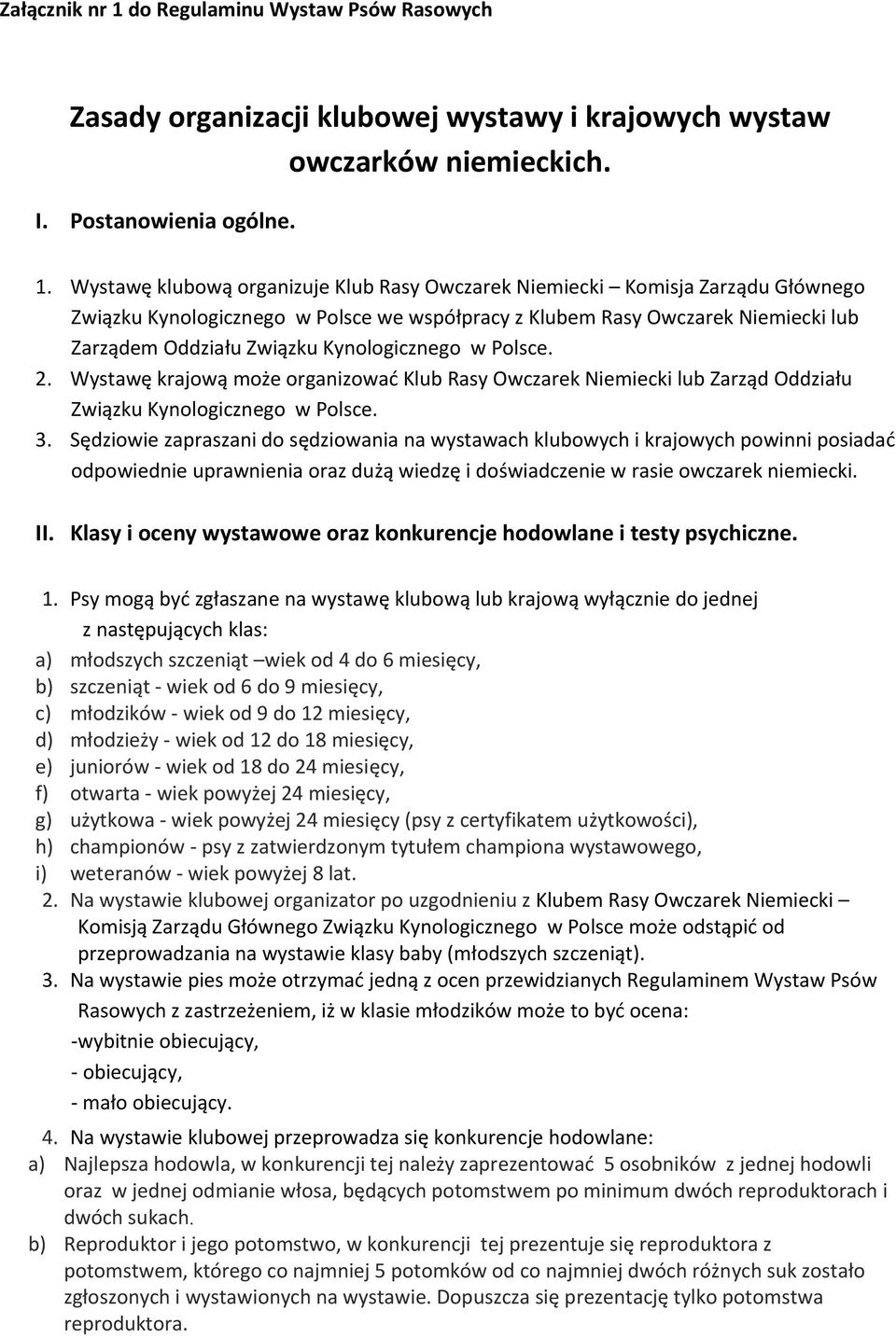 Wystawę klubową organizuje Klub Rasy Owczarek Niemiecki Komisja Zarządu Głównego Związku Kynologicznego w Polsce we współpracy z Klubem Rasy Owczarek Niemiecki lub Zarządem Oddziału Związku