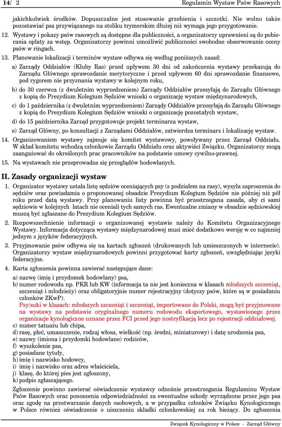 Wystawy i pokazy psów rasowych są dostępne dla publiczności, a organizatorzy uprawnieni są do pobierania opłaty za wstęp.