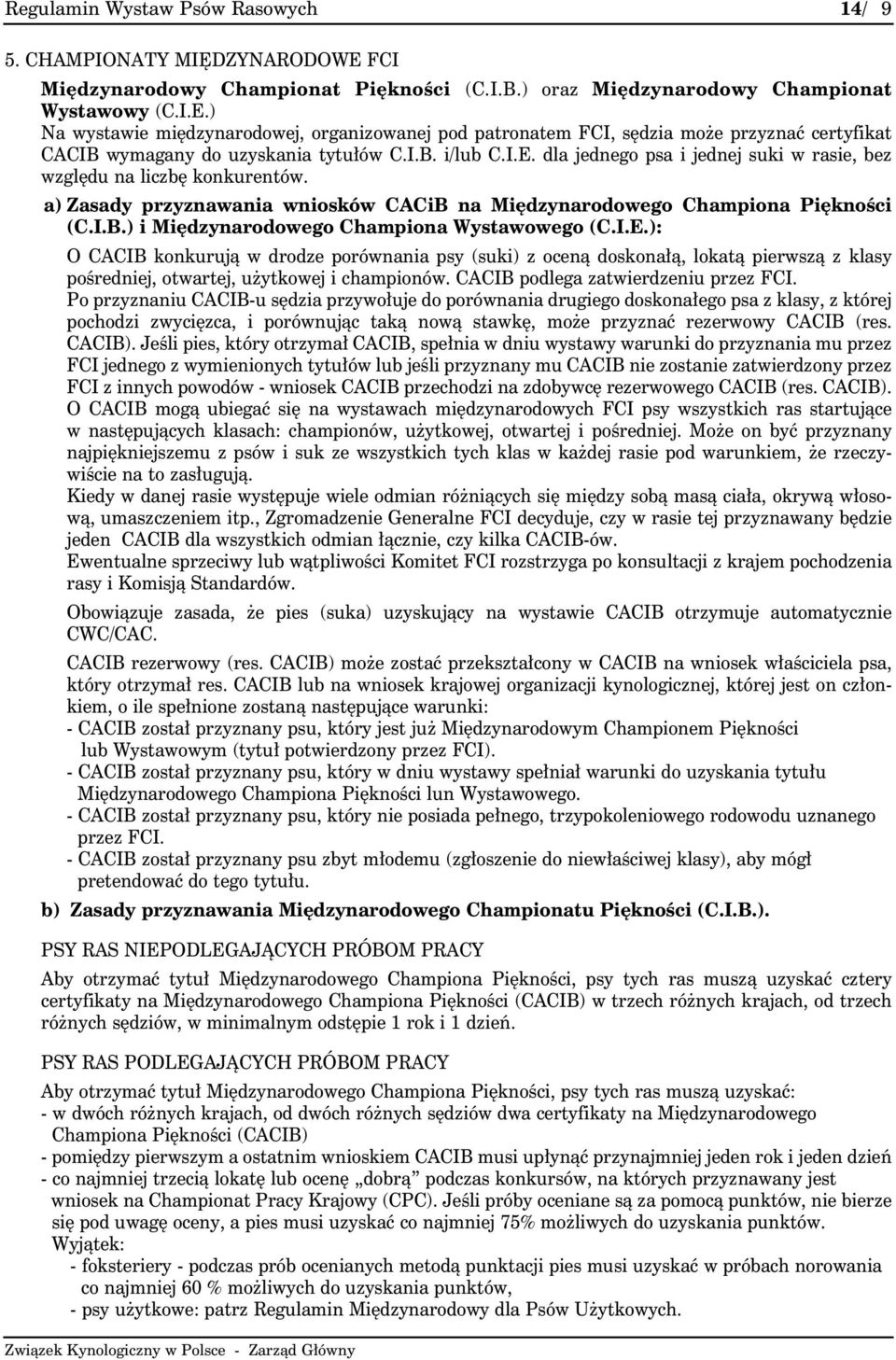 ) Na wystawie międzynarodowej, organizowanej pod patronatem FCI, sędzia może przyznać certyfikat CACIB wymagany do uzyskania tytułów C.I.B. i/lub C.I.E.