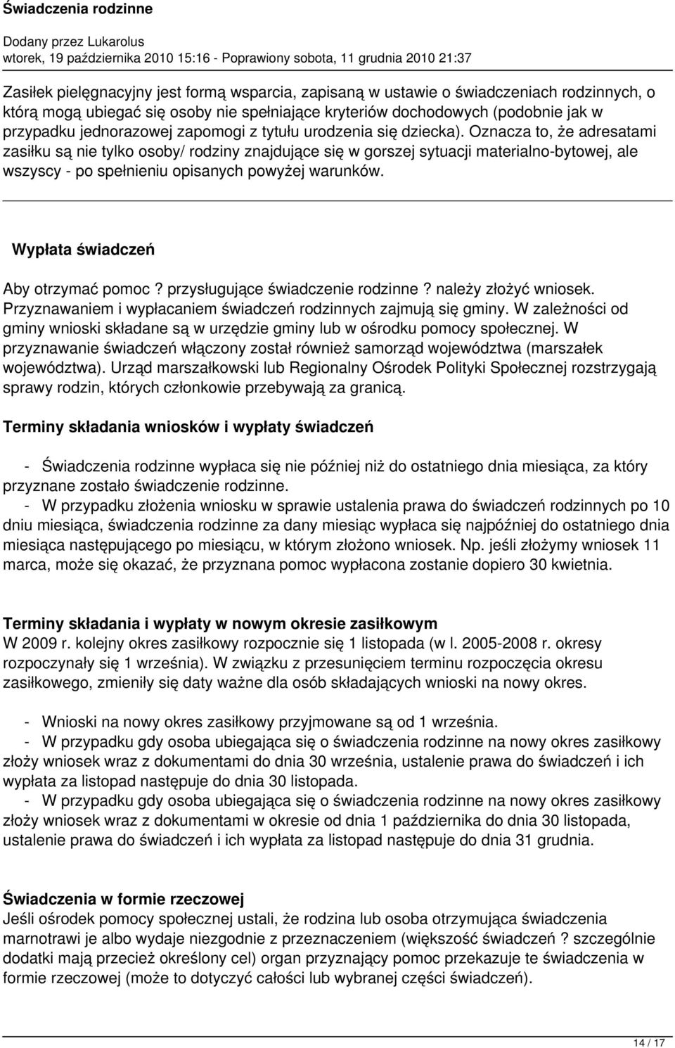 Oznacza to, że adresatami zasiłku są nie tylko osoby/ rodziny znajdujące się w gorszej sytuacji materialno-bytowej, ale wszyscy - po spełnieniu opisanych powyżej warunków.