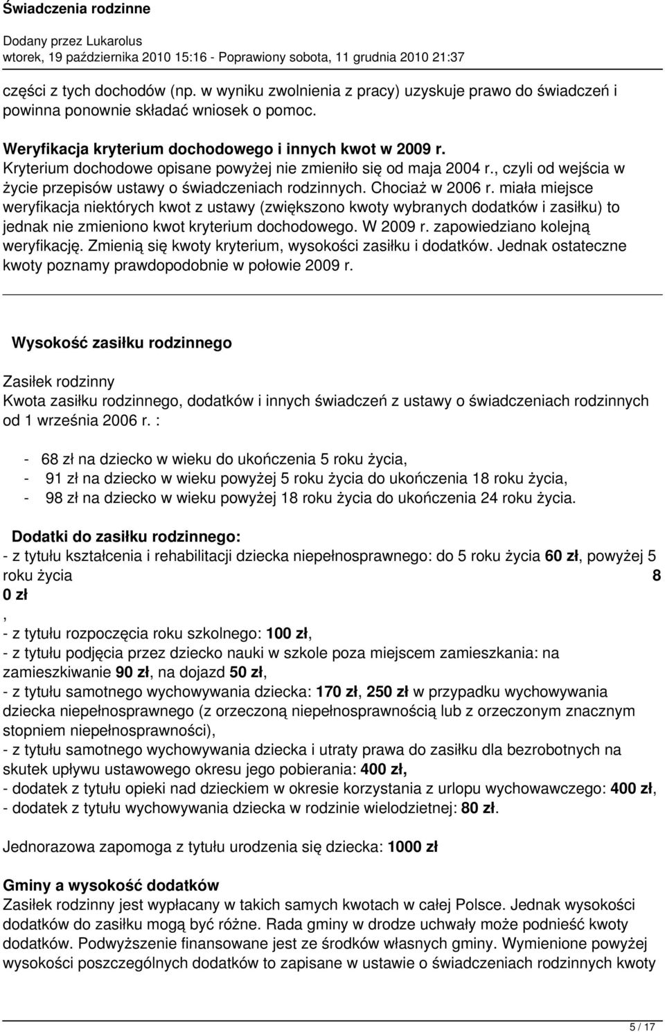 miała miejsce weryfikacja niektórych kwot z ustawy (zwiększono kwoty wybranych dodatków i zasiłku) to jednak nie zmieniono kwot kryterium dochodowego. W 2009 r. zapowiedziano kolejną weryfikację.