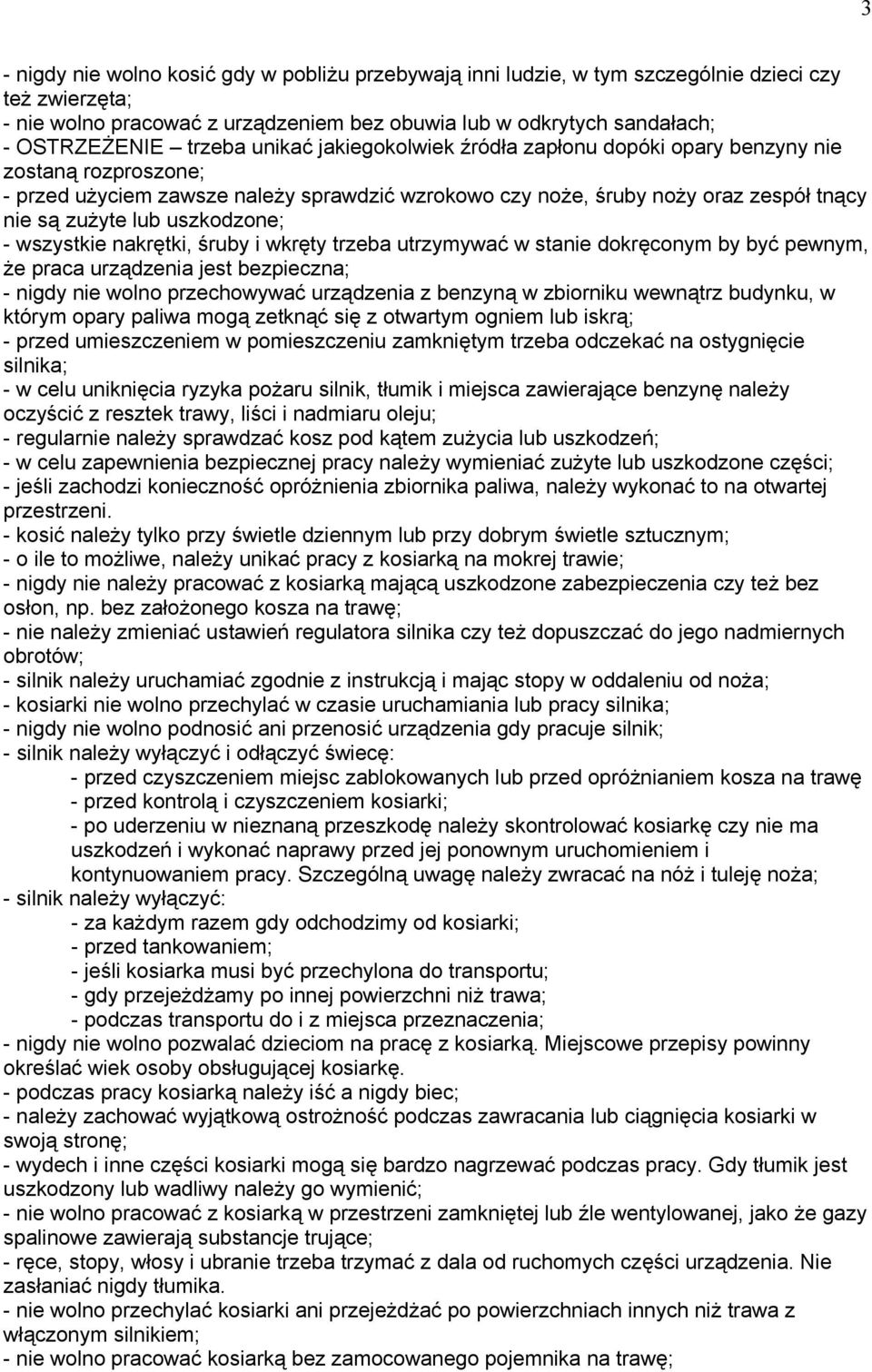 uszkodzone; - wszystkie nakrętki, śruby i wkręty trzeba utrzymywać w stanie dokręconym by być pewnym, że praca urządzenia jest bezpieczna; - nigdy nie wolno przechowywać urządzenia z benzyną w