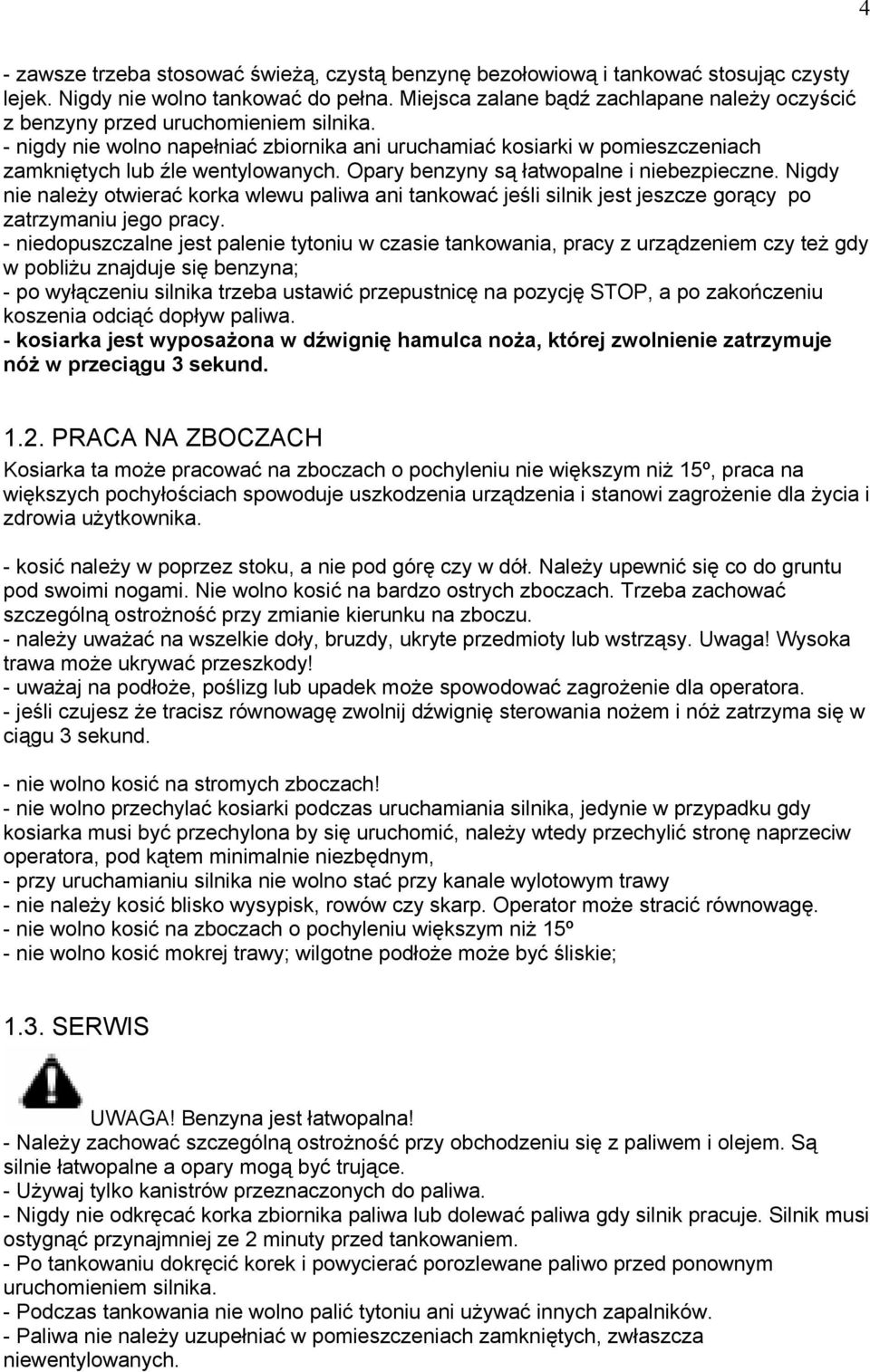 Opary benzyny są łatwopalne i niebezpieczne. Nigdy nie należy otwierać korka wlewu paliwa ani tankować jeśli silnik jest jeszcze gorący po zatrzymaniu jego pracy.