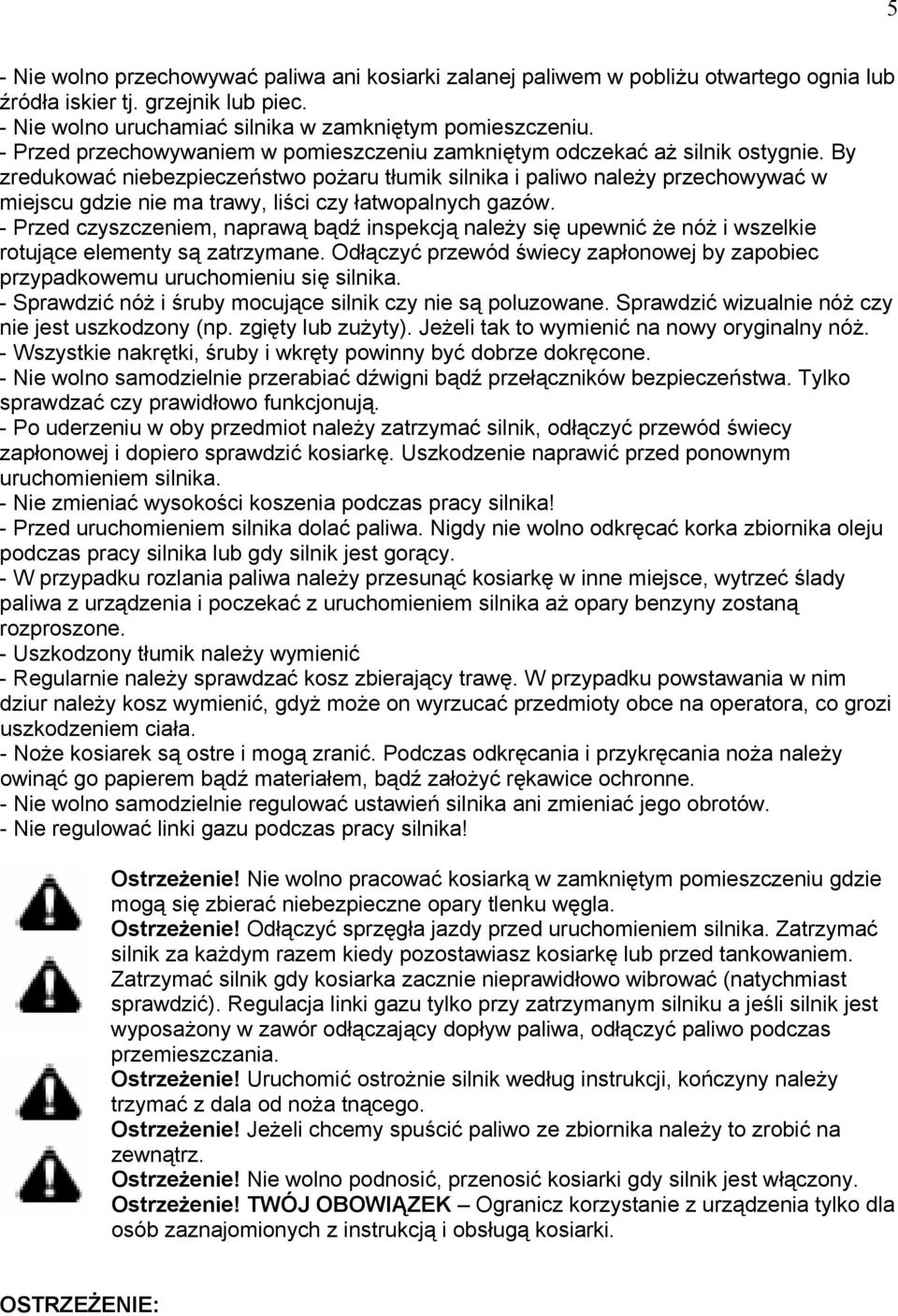 By zredukować niebezpieczeństwo pożaru tłumik silnika i paliwo należy przechowywać w miejscu gdzie nie ma trawy, liści czy łatwopalnych gazów.
