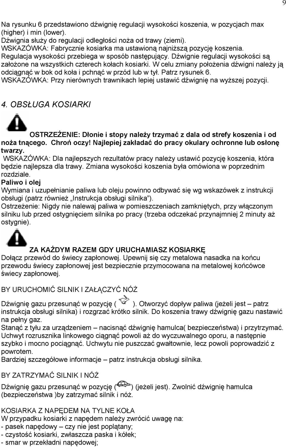 Dźwignie regulacji wysokości są założone na wszystkich czterech kołach kosiarki. W celu zmiany położenia dźwigni należy ją odciągnąć w bok od koła i pchnąć w przód lub w tył. Patrz rysunek 6.